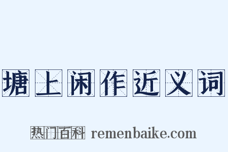塘上闲作近义词是什么意思的图片